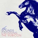 The Sounds Crossing The Rubicon